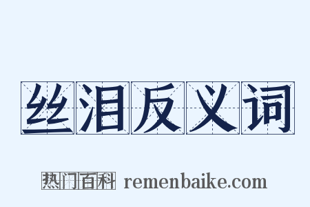丝泪反义词是什么意思的图片
